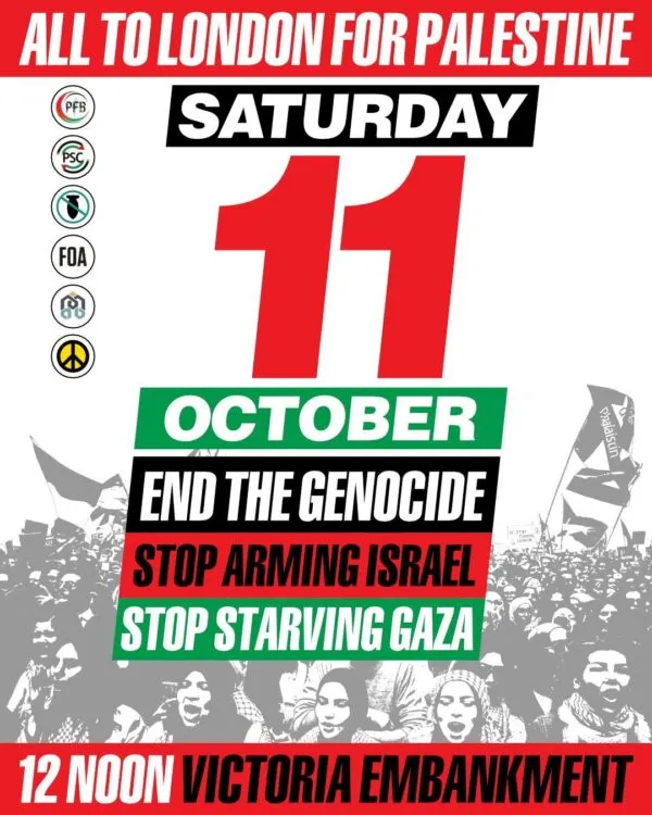Poster which reads: "All to London for Palestine, Saturday 11 October. End the genocide, stop arming Israel, stop starving Gaza. 12 Noon Victoria Embankment"